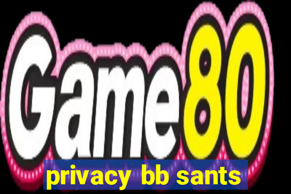 privacy bb sants